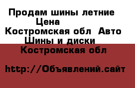 Продам шины летние › Цена ­ 5 000 - Костромская обл. Авто » Шины и диски   . Костромская обл.